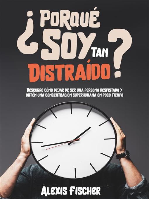 Title details for ¿Porqué Soy Tan Distraído? by Alex Fischer - Available